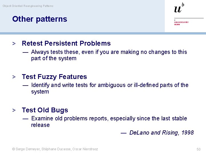 Object-Oriented Reengineering Patterns Other patterns > Retest Persistent Problems — Always tests these, even