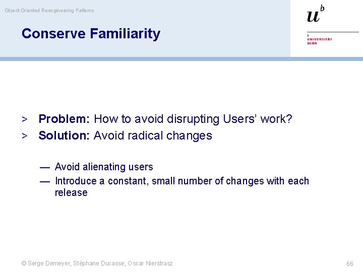 Object-Oriented Reengineering Patterns Conserve Familiarity > Problem: How to avoid disrupting Users’ work? >