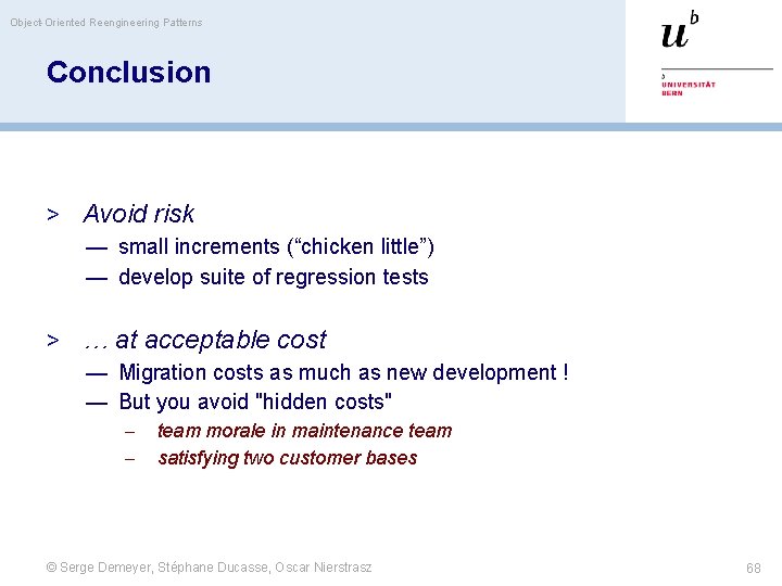 Object-Oriented Reengineering Patterns Conclusion > Avoid risk — small increments (“chicken little”) — develop
