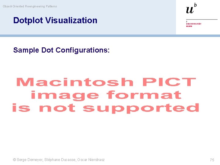Object-Oriented Reengineering Patterns Dotplot Visualization Sample Dot Configurations: © Serge Demeyer, Stéphane Ducasse, Oscar