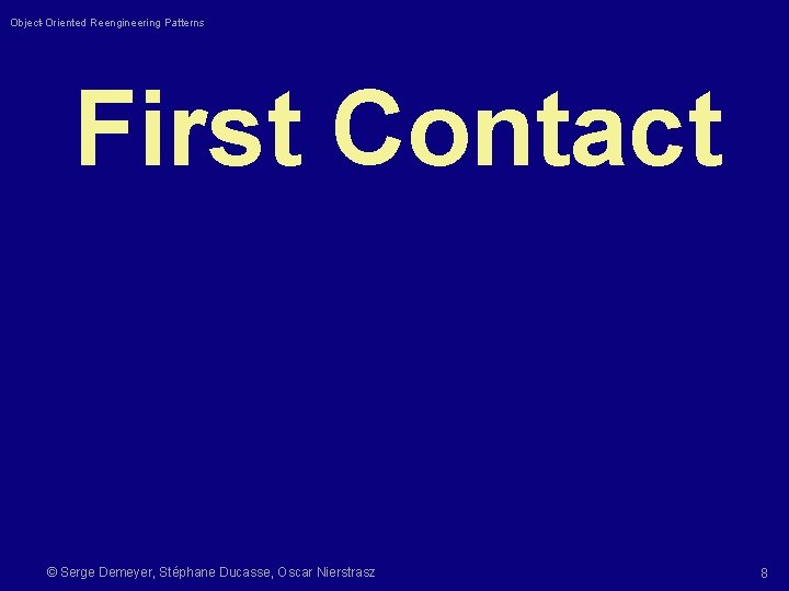 Object-Oriented Reengineering Patterns First Contact © Serge Demeyer, Stéphane Ducasse, Oscar Nierstrasz 8 