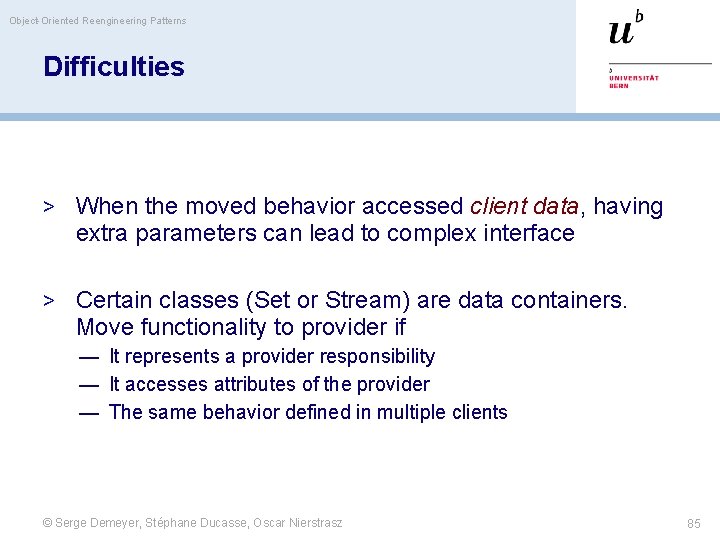 Object-Oriented Reengineering Patterns Difficulties > When the moved behavior accessed client data, having extra