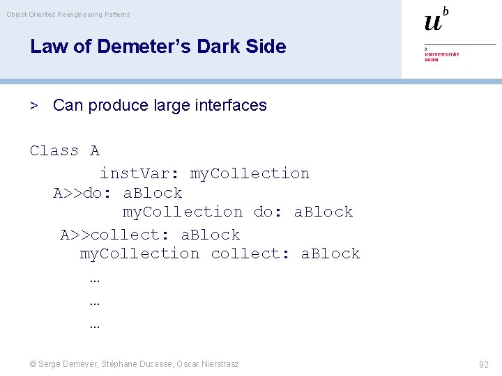 Object-Oriented Reengineering Patterns Law of Demeter’s Dark Side > Can produce large interfaces Class