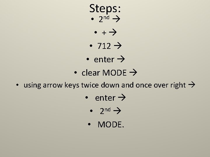 Steps: • 2 nd • + • 712 • enter • clear MODE • Steps: • 2 nd • + • 712 • enter • clear MODE •