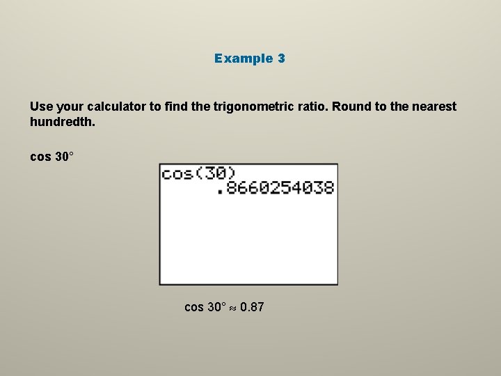 Example 3 Use your calculator to find the trigonometric ratio. Round to the nearest Example 3 Use your calculator to find the trigonometric ratio. Round to the nearest
