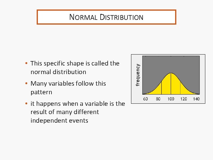 NORMAL DISTRIBUTION • This specific shape is called the normal distribution • Many variables