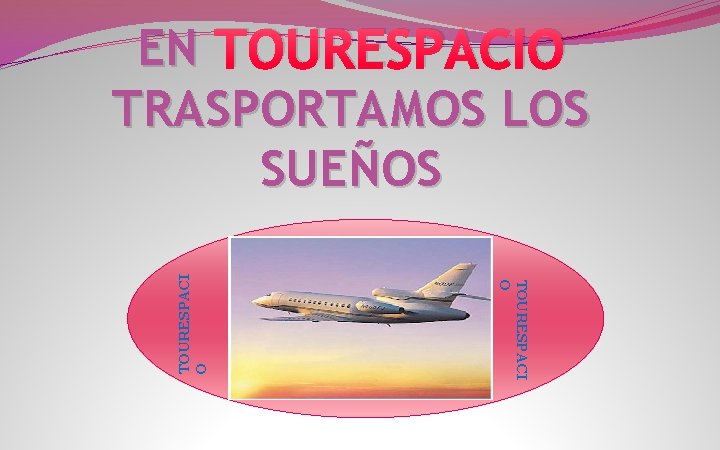TOURESPACI O EN TOURESPACIO TRASPORTAMOS LOS SUEÑOS 