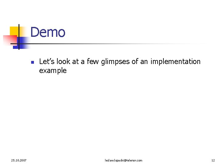 Demo n 25. 10. 2007 Let’s look at a few glimpses of an implementation