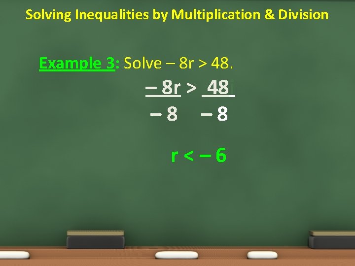 Solving Inequalities by Multiplication & Division Example 3: Solve – 8 r > 48