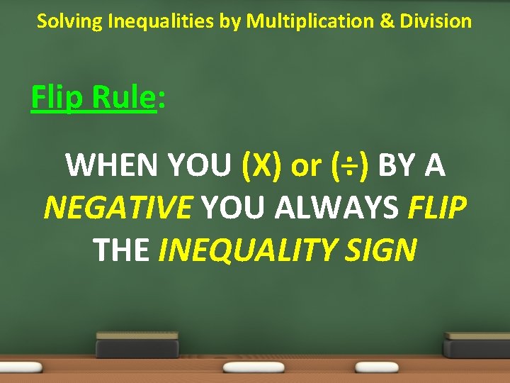 Solving Inequalities by Multiplication & Division Flip Rule: WHEN YOU (X) or (÷) BY
