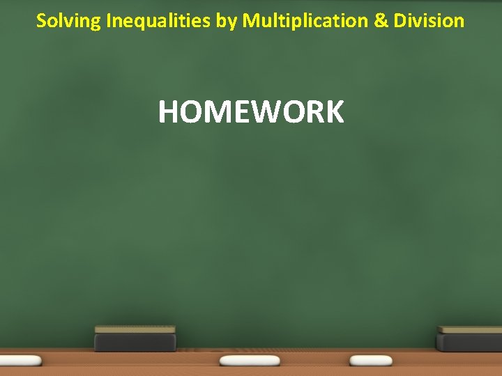 Solving Inequalities by Multiplication & Division HOMEWORK 