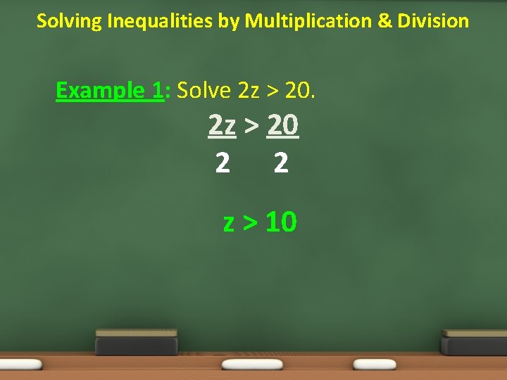 Solving Inequalities by Multiplication & Division Example 1: Solve 2 z > 20 2