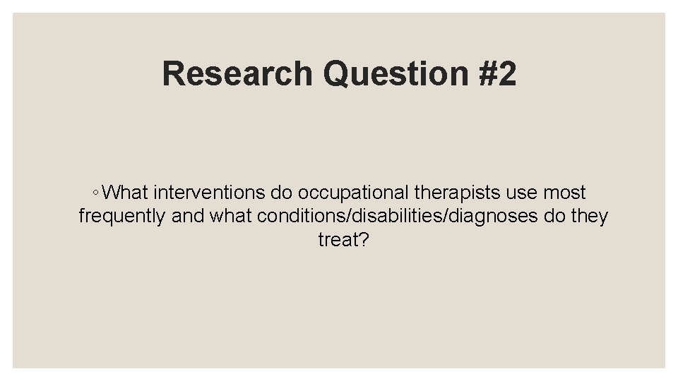 Research Question #2 ◦ What interventions do occupational therapists use most frequently and what