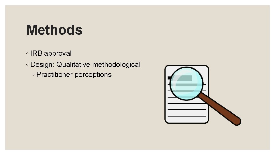 Methods ◦ IRB approval ◦ Design: Qualitative methodological ◦ Practitioner perceptions 