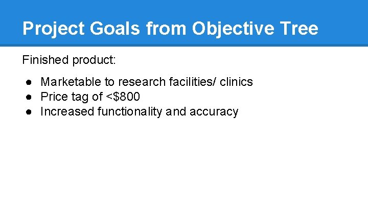 Project Goals from Objective Tree Finished product: ● Marketable to research facilities/ clinics ● Project Goals from Objective Tree Finished product: ● Marketable to research facilities/ clinics ●
