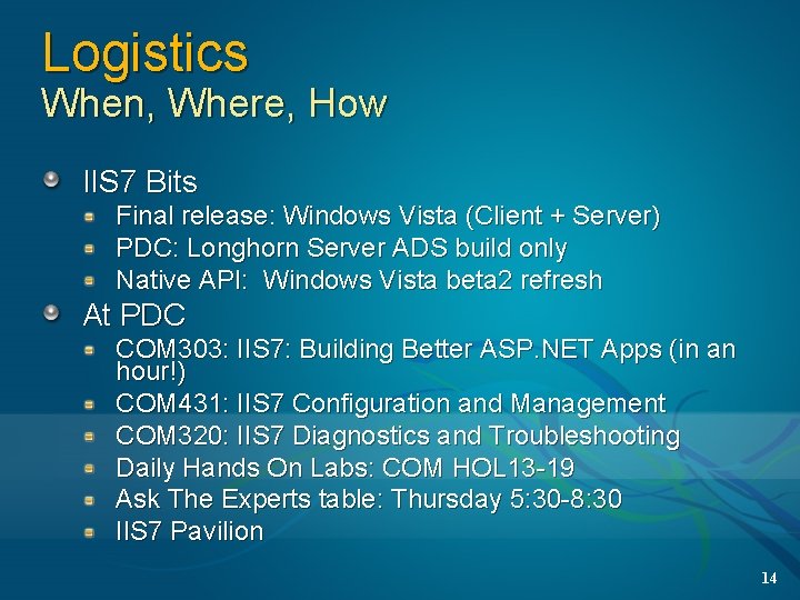 Logistics When, Where, How IIS 7 Bits Final release: Windows Vista (Client + Server)