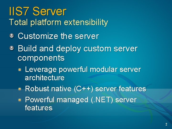 IIS 7 Server Total platform extensibility Customize the server Build and deploy custom server