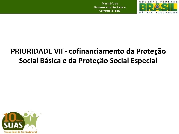 Ministério do Desenvolvimento Social e Combate à Fome PRIORIDADE VII - cofinanciamento da Proteção