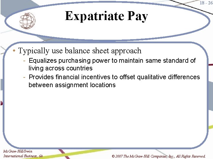 18 - 26 Expatriate Pay • Typically use balance sheet approach - Equalizes purchasing