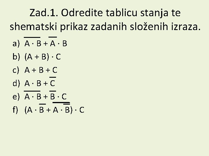 Zad. 1. Odredite tablicu stanja te shematski prikaz zadanih složenih izraza. a) b) c)