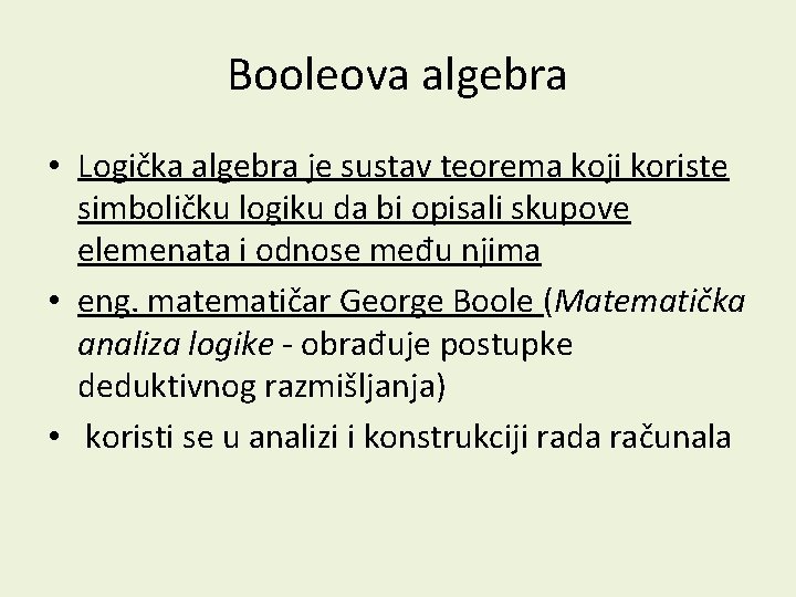 Booleova algebra • Logička algebra je sustav teorema koji koriste simboličku logiku da bi