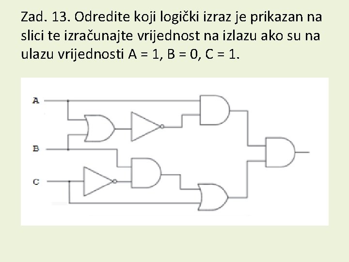 Zad. 13. Odredite koji logički izraz je prikazan na slici te izračunajte vrijednost na