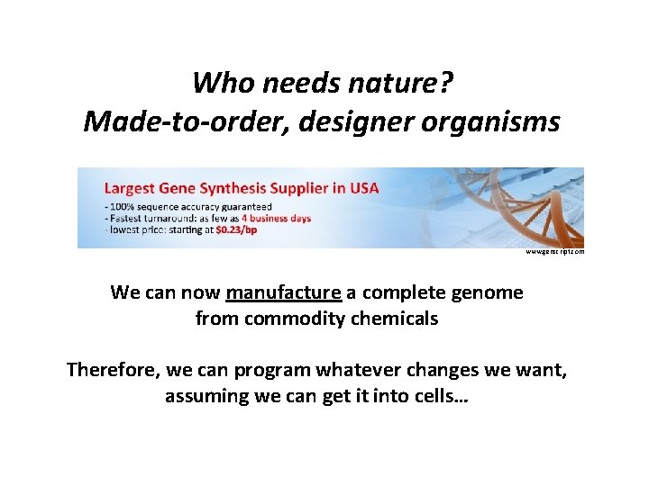 Who needs nature? Made-to-order, designer organisms www. genscript. com We can now manufacture a