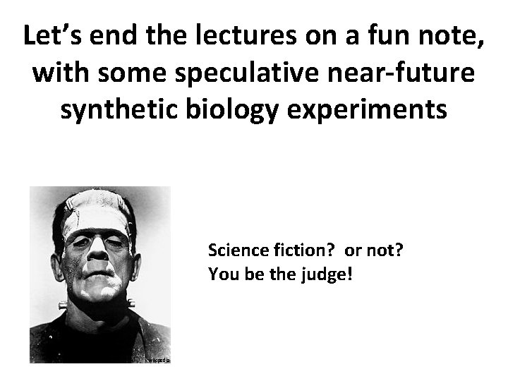 Let’s end the lectures on a fun note, with some speculative near-future synthetic biology