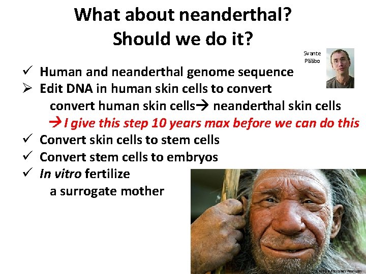 What about neanderthal? Should we do it? Svante Pääbo ü Human and neanderthal genome