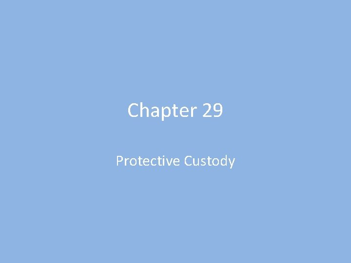 Chapter 29 Protective Custody 