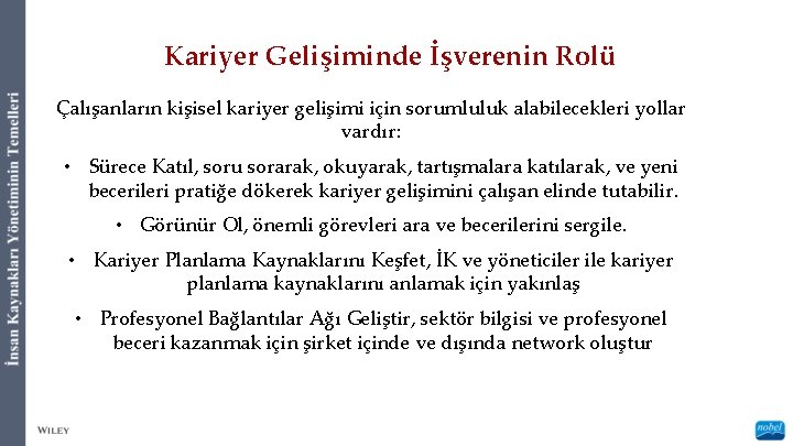 Kariyer Gelişiminde İşverenin Rolü Çalışanların kişisel kariyer gelişimi için sorumluluk alabilecekleri yollar vardır: •