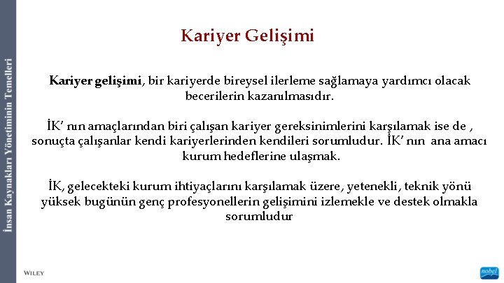 Kariyer Gelişimi Kariyer gelişimi, bir kariyerde bireysel ilerleme sağlamaya yardımcı olacak becerilerin kazanılmasıdır. İK’