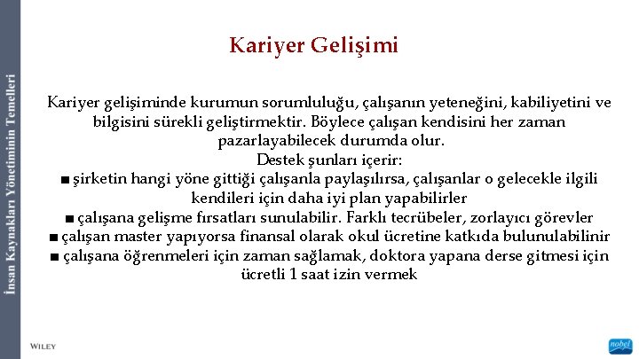 Kariyer Gelişimi Kariyer gelişiminde kurumun sorumluluğu, çalışanın yeteneğini, kabiliyetini ve bilgisini sürekli geliştirmektir. Böylece