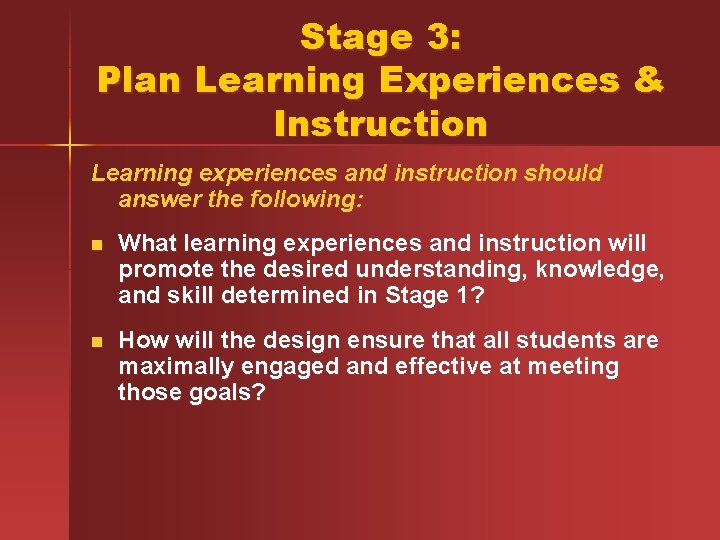 Stage 3: Plan Learning Experiences & Instruction Learning experiences and instruction should answer the