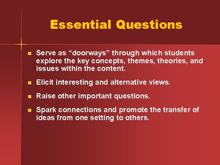 Essential Questions n Serve as “doorways” through which students explore the key concepts, themes,