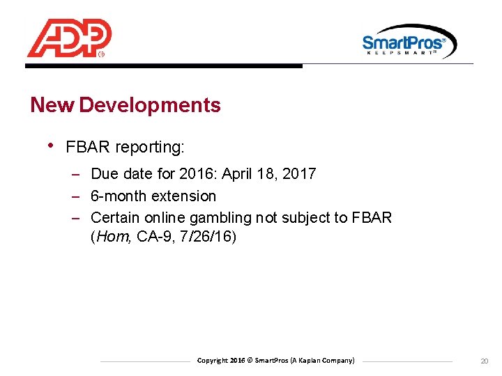 New Developments • FBAR reporting: – Due date for 2016: April 18, 2017 –