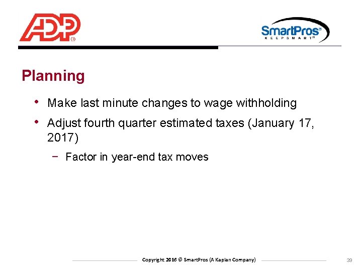 Planning • Make last minute changes to wage withholding • Adjust fourth quarter estimated