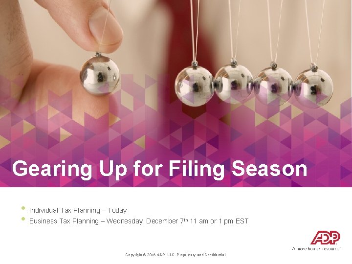 Gearing Up for Filing Season • Individual Tax Planning – Today • Business Tax