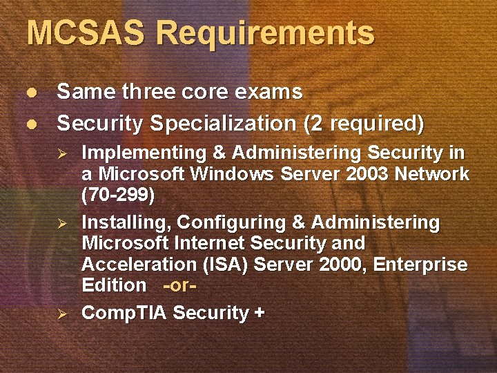 MCSAS Requirements l l Same three core exams Security Specialization (2 required) Ø Ø