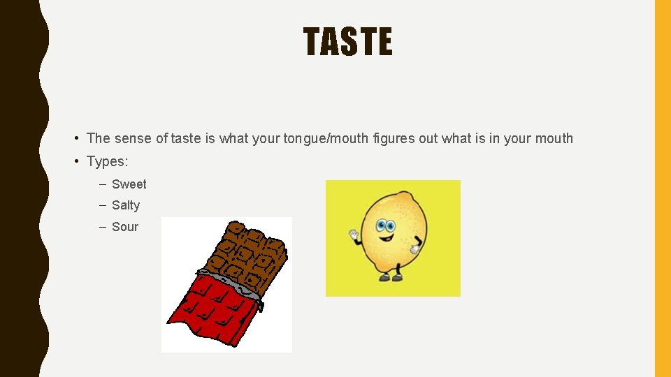TASTE • The sense of taste is what your tongue/mouth figures out what is