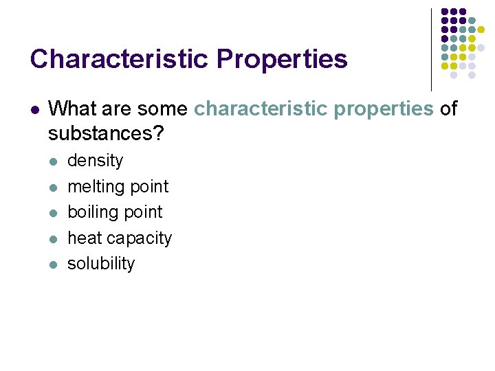 Characteristic Properties l What are some characteristic properties of substances? l l l density