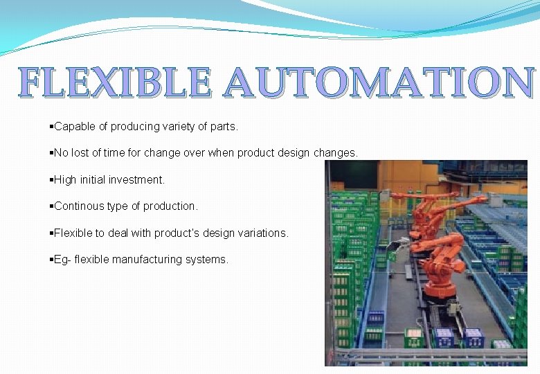 FLEXIBLE AUTOMATION §Capable of producing variety of parts. §No lost of time for change