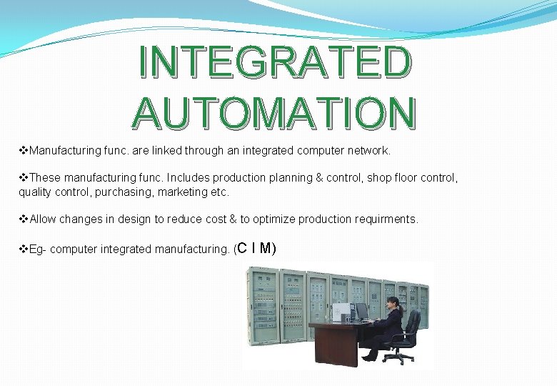 INTEGRATED AUTOMATION v. Manufacturing func. are linked through an integrated computer network. v. These