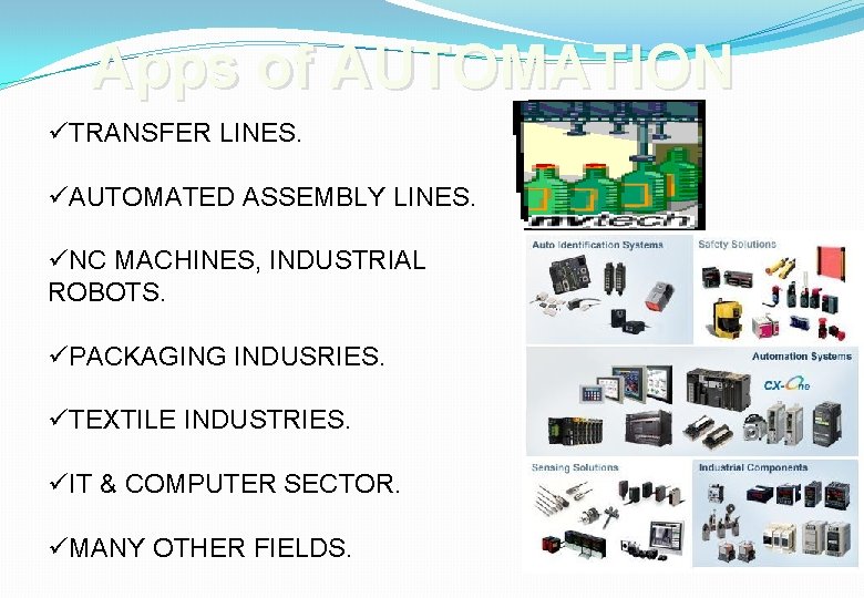 Apps of AUTOMATION üTRANSFER LINES. üAUTOMATED ASSEMBLY LINES. üNC MACHINES, INDUSTRIAL ROBOTS. üPACKAGING INDUSRIES.