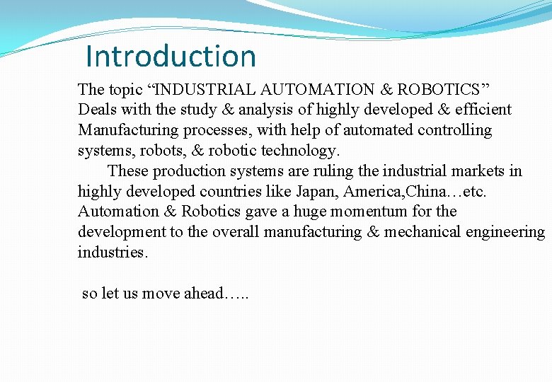 Introduction The topic “INDUSTRIAL AUTOMATION & ROBOTICS” Deals with the study & analysis of