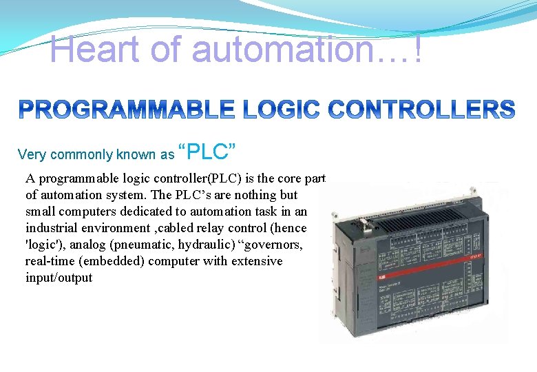 Heart of automation…! Very commonly known as “PLC” A programmable logic controller(PLC) is the