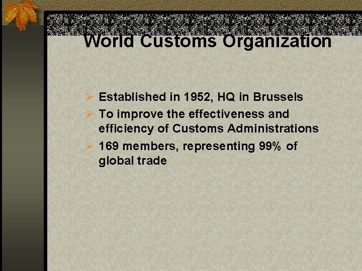 World Customs Organization Ø Established in 1952, HQ in Brussels Ø To improve the