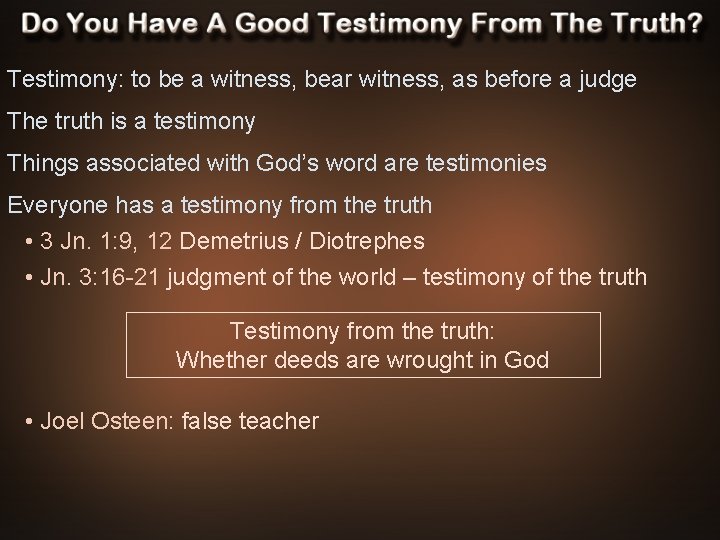 Testimony: to be a witness, bear witness, as before a judge The truth is