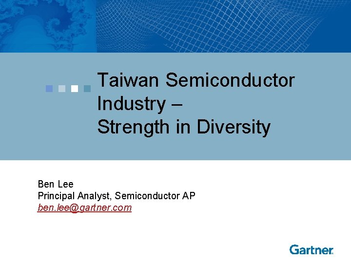 Taiwan Semiconductor Industry – Strength in Diversity Ben Lee Principal Analyst, Semiconductor AP ben.