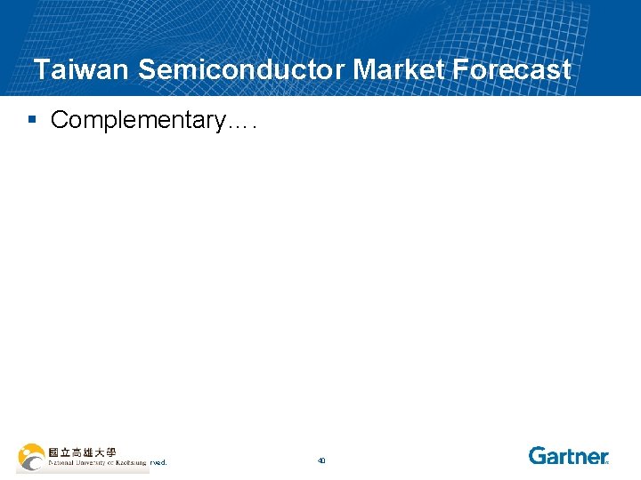 Taiwan Semiconductor Market Forecast § Complementary…. © 2006 Gartner, Inc. All Rights Reserved. 40